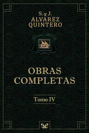 [Obras completas Hnos. Álvarez Quintero 04] • Obras Completas. Tomo IV